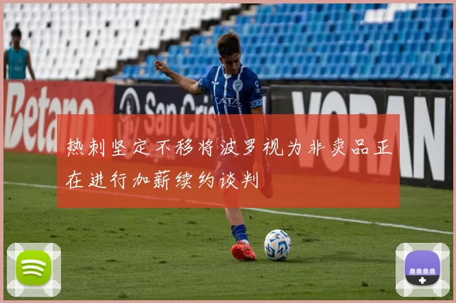 热刺坚定不移将波罗视为非卖品正在进行加薪续约谈判